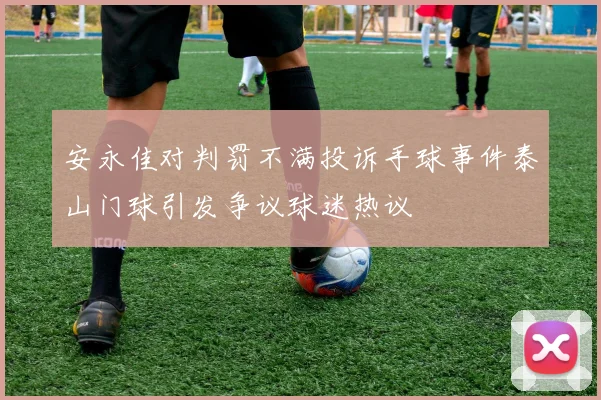 安永佳对判罚不满投诉手球事件泰山门球引发争议球迷热议