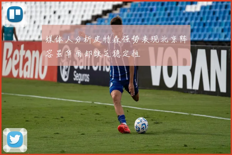 媒体人分析皮特森强势表现北京阵容虽华丽却缺乏稳定性